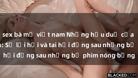 sex bà mẹ việt nam Những hậu duệ của clip sex đình đám: Sự lợi hại và tai hại đằng sau những bộ phim nóng bỏng