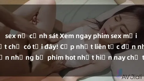 sex nữ cảnh sát Xem ngay phim sex mới nhất, hấp dẫn nhất chỉ có tại đây! Cập nhật liên tục đến những bộ phim hot nhất hiện nay chỉ trong vài cú click!
