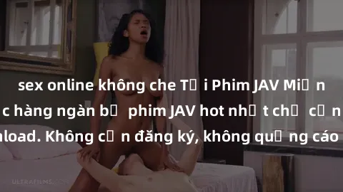sex online không che Tải Phim JAV Miễn Phí - Thưởng thức hàng ngàn bộ phim JAV hot nhất chỉ cần click download. Không cần đăng ký, không quảng cáo - Dễ dàng tải về và xem online!