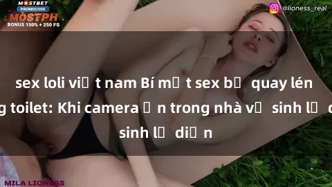 sex loli việt nam Bí mật sex bị quay lén trong toilet: Khi camera ẩn trong nhà vệ sinh lộ diện