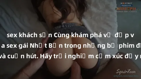 sex khách sạn Cùng khám phá vẻ đẹp và sức gợi cảm của sex gái Nhật Bản trong những bộ phim đầy nghệ thuật và cuốn hút. Hãy trải nghiệm cảm xúc đầy mới mẻ và sống động từ những cảnh quay tinh tế và quy