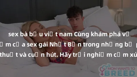 sex bà bầu việt nam Cùng khám phá vẻ đẹp và sức gợi cảm của sex gái Nhật Bản trong những bộ phim đầy nghệ thuật và cuốn hút. Hãy trải nghiệm cảm xúc đầy mới mẻ và sống động từ những cảnh quay tinh tế 
