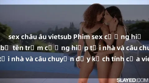 sex châu âu vietsub Phim sex cưỡng hiếp vietsub: Nữ sinh bị tên trộm cưỡng hiếp tại nhà và câu chuyện đầy kịch tính của vietsub