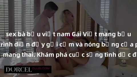sex bà bầu việt nam Gái Việt mang bầu và làm tình: Màn trình diễn đầy gợi cảm và nóng bỏng của phụ nữ mang thai. Khám phá cuộc sống tình dục đầy hấp dẫn và mới lạ của họ!