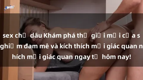 sex chị dâu Khám phá thế giới mới của sex online: trải nghiệm đam mê và kích thích mọi giác quan ngay từ hôm nay!