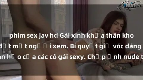 phim sex jav hd Gái xinh khỏa thân khoe dáng nóng bỏng đốt mắt người xem. Bí quyết giữ vóc dáng hoàn hảo của các cô gái sexy. Chụp ảnh nude tự tin không sợ lộ hàng.