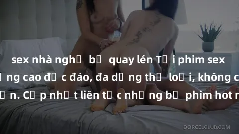 sex nhà nghỉ bị quay lén Tải phim sex miễn phí chất lượng cao độc đáo, đa dạng thể loại, không cần đăng ký tài khoản. Cập nhật liên tục những bộ phim hot nhất trên thị trường. Sự lựa chọn hàng đầu cho