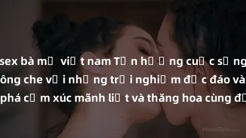 sex bà mẹ việt nam Tận hưởng cuộc sống tình dục online không che với những trải nghiệm độc đáo và mới lạ. Khám phá cảm xúc mãnh liệt và thăng hoa cùng đối tác tại các trang web chuyên nghiệp.