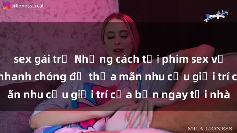 sex gái trẻ Những cách tải phim sex về máy đơn giản và nhanh chóng để thỏa mãn nhu cầu giải trí của bạn ngay tại nhà