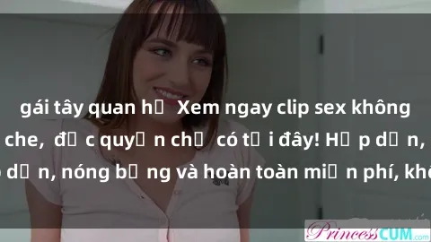 gái tây quan hệ Xem ngay clip sex không che cực hot, không che,  độc quyền chỉ có tại đây! Hấp dẫn, nóng bỏng và hoàn toàn miễn phí, không thể bỏ qua!