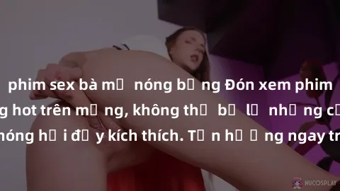 phim sex bà mẹ nóng bỏng Đón xem phim sex mới nhất đang hot trên mạng, không thể bỏ lỡ những cảnh nóng hổi đầy kích thích. Tận hưởng ngay trước khi bị xoá chóng mặt!