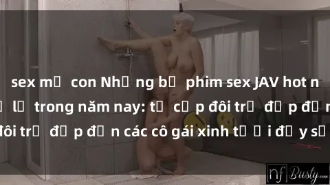 sex mẹ con Những bộ phim sex JAV hot nhất không thể bỏ lỡ trong năm nay: từ cặp đôi trẻ đẹp đến các cô gái xinh tươi đầy sức hút.