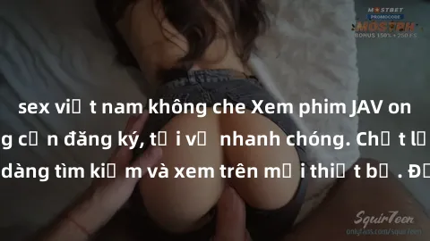 sex việt nam không che Xem phim JAV online miễn phí không cần đăng ký, tải về nhanh chóng. Chất lượng HD, dễ dàng tìm kiếm và xem trên mọi thiết bị. Đặc biệt, không quảng cáo làm phiền.