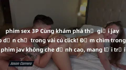 phim sex 3P Cùng khám phá thế giới jav không che siêu hấp dẫn chỉ trong vài cú click! Đắm chìm trong những bộ phim jav không che đỉnh cao, mang lại trải nghiệm thú vị và đầy kích thích.