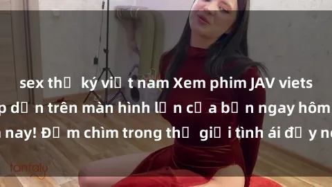 sex thư ký việt nam Xem phim JAV vietsub mới nhất và hấp dẫn trên màn hình lớn của bạn ngay hôm nay! Đắm chìm trong thế giới tình ái đầy nóng bỏng và kích thích.