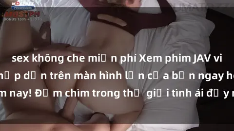sex không che miễn phí Xem phim JAV vietsub mới nhất và hấp dẫn trên màn hình lớn của bạn ngay hôm nay! Đắm chìm trong thế giới tình ái đầy nóng bỏng và kích thích.