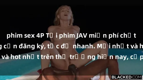 phim sex 4P Tải phim JAV miễn phí chất lượng cao, không cần đăng ký, tốc độ nhanh. Mới nhất và hot nhất trên thị trường hiện nay, cập nhật hàng ngày.