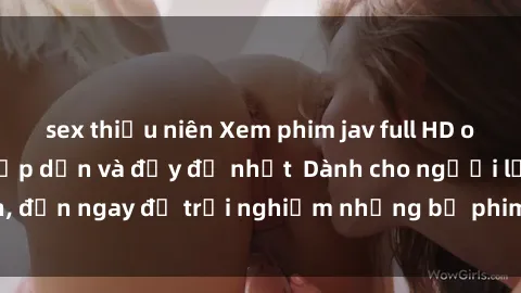 sex thiếu niên Xem phim jav full HD online miễn phí - Hấp dẫn và đầy đủ nhất  Dành cho người lớn, đến ngay để trải nghiệm những bộ phim hấp dẫn và hấp dẫn.