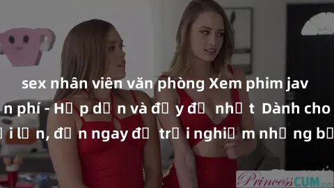 sex nhân viên văn phòng Xem phim jav full HD online miễn phí - Hấp dẫn và đầy đủ nhất  Dành cho người lớn, đến ngay để trải nghiệm những bộ phim hấp dẫn và hấp dẫn.