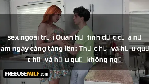 sex ngoài trời Quan hệ tình dục của nữ sinh Việt Nam ngày càng tăng lên: Thực hư và hậu quả không ngờ