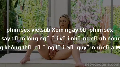 phim sex vietsub Xem ngay bộ phim sex milf hot nhất, làm say đắm lòng người với những cảnh nóng bỏng không thể cưỡng lại. Sự quyến rũ của MILF sẽ khiến bạn mãnh liệt!