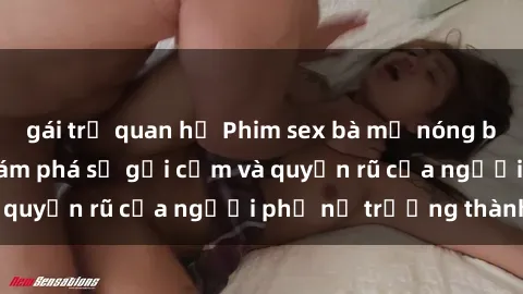 gái trẻ quan hệ Phim sex bà mẹ nóng bỏng: Hành trình khám phá sự gợi cảm và quyến rũ của người phụ nữ trưởng thành.