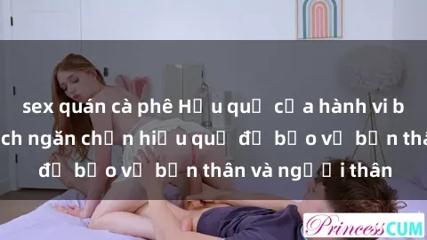 sex quán cà phê Hậu quả của hành vi bạo dâm sex và cách ngăn chặn hiệu quả để bảo vệ bản thân và người thân