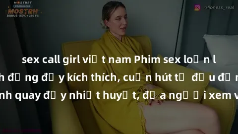 sex call girl việt nam Phim sex loạn luân Nhật Bản: Hành động đầy kích thích, cuốn hút từ đầu đến cuối. Những cảnh quay đầy nhiệt huyết, đưa người xem vào thế giới độc đáo của tình thân. Đừng bỏ lỡ!