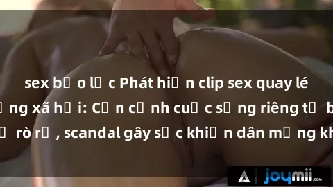 sex bạo lực Phát hiện clip sex quay lén hot nhất trên mạng xã hội: Cận cảnh cuộc sống riêng tư bị rò rỉ, scandal gây sốc khiến dân mạng không khỏi bàng hoàng