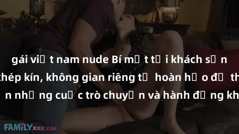 gái việt nam nude Bí mật tại khách sạn: Phòng quay lén khép kín, không gian riêng tư hoàn hảo để thực hiện những cuộc trò chuyện và hành động không bị người khác phát hiện.