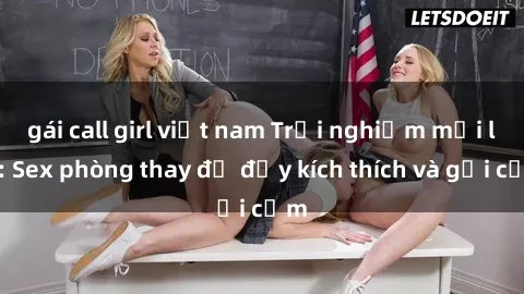 gái call girl việt nam Trải nghiệm mới lạ: Sex phòng thay đồ đầy kích thích và gợi cảm
