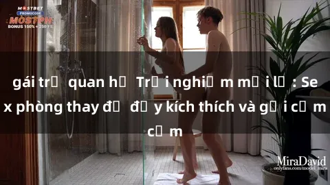 gái trẻ quan hệ Trải nghiệm mới lạ: Sex phòng thay đồ đầy kích thích và gợi cảm