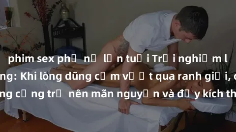 phim sex phụ nữ lớn tuổi Trải nghiệm làm tình ngoài đường: Khi lòng dũng cảm vượt qua ranh giới, cuộc hẹn nơi công cộng trở nên mãn nguyện và đầy kích thích. Hành vi nguy hiểm, nhưng cũng tạo nên cảm 