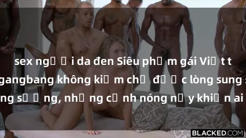 sex người da đen Siêu phẩm gái Việt tham gia trong buổi gangbang không kiềm chế được lòng sung sướng, những cảnh nóng nảy khiến ai cũng phải mãn nhãn