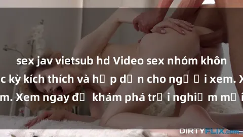sex jav vietsub hd Video sex nhóm không che mới nhất cực kỳ kích thích và hấp dẫn cho người xem. Xem ngay để khám phá trải nghiệm mới lạ và đầy bất ngờ!