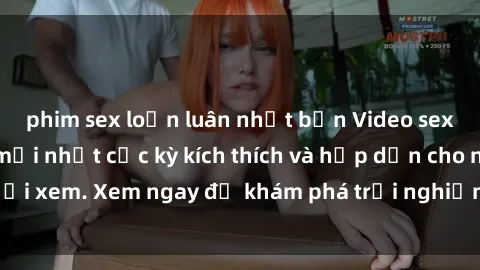 phim sex loạn luân nhật bản Video sex nhóm không che mới nhất cực kỳ kích thích và hấp dẫn cho người xem. Xem ngay để khám phá trải nghiệm mới lạ và đầy bất ngờ!