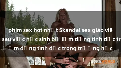 phim sex hot nhất Skandal sex giáo viên: Sự thật đằng sau việc học sinh bị lạm dụng tình dục trong trường học