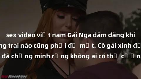 sex video việt nam Gái Nga dâm đãng khiến tim bất cứ chàng trai nào cũng phải đỏ mặt. Cô gái xinh đẹp này đã chứng minh rằng không ai có thể cưỡng lại khi cô làm tình đắm say.
