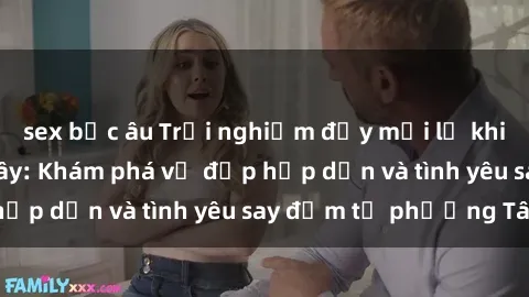 sex bắc âu Trải nghiệm đầy mới lạ khi quan hệ với gái Tây: Khám phá vẻ đẹp hấp dẫn và tình yêu say đắm từ phương Tây