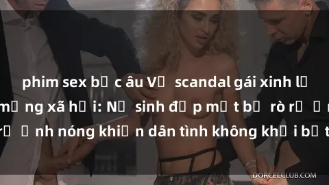 phim sex bắc âu Vụ scandal gái xinh lộ hàng gây sốt trên mạng xã hội: Nữ sinh đẹp mắt bị rò rỉ ảnh nóng khiến dân tình không khỏi bất ngờ và phẫn nộ!