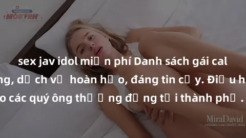 sex jav idol miễn phí Danh sách gái call girl vip chất lượng, dịch vụ hoàn hảo, đáng tin cậy. Điều hấp dẫn cho các quý ông thượng đẳng tại thành phố. Hãy nhấc máy và đặt lịch ngay!