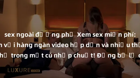sex ngoài đường phố Xem sex miễn phí: Cùng trải nghiệm với hàng ngàn video hấp dẫn và nhiều thể loại đa dạng chỉ trong một cú nhấp chuột! Đừng bỏ lỡ cơ hội thưởng thức tuyệt vời này ngay hôm nay!