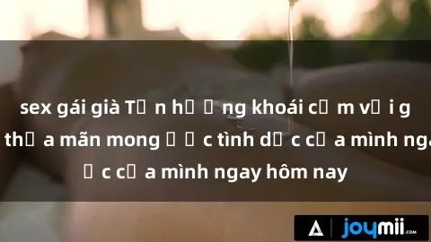 sex gái già Tận hưởng khoái cảm với gái xinh sex, thỏa mãn mong ước tình dục của mình ngay hôm nay