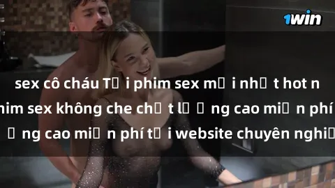 sex cô cháu Tải phim sex mới nhất hot nhất - Xem và tải phim sex không che chất lượng cao miễn phí tại website chuyên nghiệp.