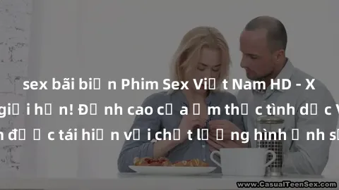 sex bãi biển Phim Sex Việt Nam HD - Xem ngay và không giới hạn! Đỉnh cao của ẩm thực tình dục Việt Nam được tái hiện với chất lượng hình ảnh sắc nét. Hãy thưởng thức ngay!