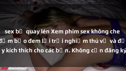 sex bị quay lén Xem phim sex không che miễn phí tại đây, đảm bảo đem lại trải nghiệm thú vị và đầy kích thích cho các bạn. Không cần đăng ký, hoàn toàn miễn phí.