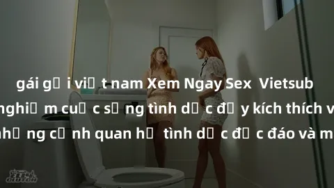 gái gọi việt nam Xem Ngay Sex  Vietsub Full HD - Cùng trải nghiệm cuộc sống tình dục đầy kích thích với những cảnh quan hệ tình dục độc đáo và mãnh liệt trong bộ phim này!
